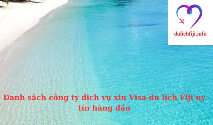 Danh sách công ty dịch vụ xin Visa du lịch Fiji uy tín hàng đầu