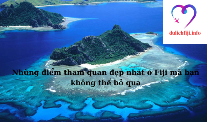 Những điểm tham quan đẹp nhất ở Fiji mà bạn không thể bỏ qua